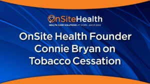 OnSite Health Founder Connie Bryan on Tobacco Cessation