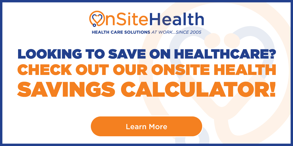 Looking to save on healthcare? Check out our OnSite Health savings calculator! Learn more